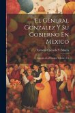 El General Gonzalez Y Su Gobierno En Mexico: Anticipo a La Historia, Volumes 1-2