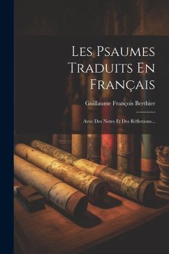 Les Psaumes Traduits En Français: Avec Des Notes Et Des Réflexions... - Berthier, Guillaume François