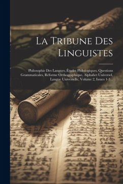 La Tribune Des Linguistes: Philosophie Des Langues, Études Philologiques, Questions Grammaticales, Réforme Orthographique, Alphabet Universel, La - Anonymous