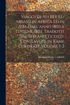 Viaggi di Ali Bey el-Abbassi in Africa ed in Asia dall'anno 1803 a tutto il 1807. Tradotti dal Stefano Ticozzi. Con tavole in rame colorate Volume 1-2 - Badia y. Leblich, Domingo