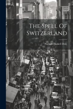 The Spell Of Switzerland - Dole, Nathan Haskell