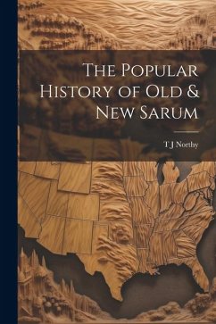 The Popular History of Old & New Sarum - Northy, T. J.