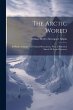 The Arctic World: Its Plants, Animals,... - Bild 1