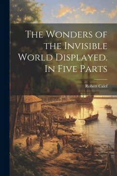 Cover The Wonders of the Invisible World Displayed. In Five Parts