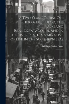 A two Years' Cruise off Tierra del Fuego, the Falkland Islands, Patagonia, and in the River Plate; a Narrative of Life in the Southern Seas: 1 - Snow, William Parker