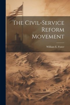 The Civil-service Reform Movement - Foster, William E.