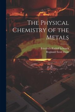 The Physical Chemistry of the Metals - Schenck, Friedrich Rudolf; Dean, Reginald Scott