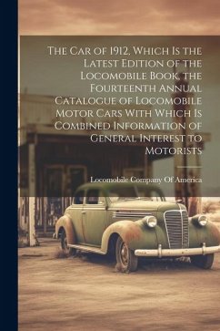 The car of 1912, Which is the Latest Edition of the Locomobile Book, the Fourteenth Annual Catalogue of Locomobile Motor Cars With Which is Combined I