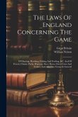 The Laws Of England Concerning The Game: Of Hunting, Hawking, Fishing And Fowling, &c. And Of Forests, Chases, Parks, Warrens, Deer, Doves, Dove-cotes