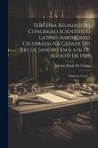 Terceira Reunião Do Congresso Scientifico Latino-Americano Celebrada Na Cidade Do Rio De Janeiro Em 6 a 16 De Agosto De 1905: Relatorio Geral ...