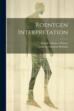 Roentgen Interpretation - Holmes, George Winslow; Robbins, Laurence Lamson