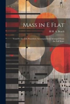 Mass in E Flat: Vocal Score, with Pianoforte Accompaniment Arranged from the Full Score - Beach, H. H. A.