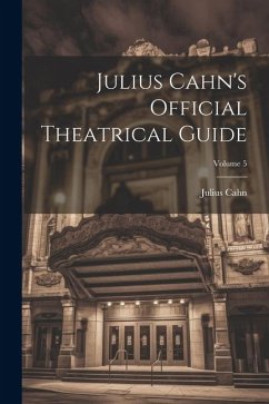 Julius Cahn's Official Theatrical Guide; Volume 5 - Cahn, Julius