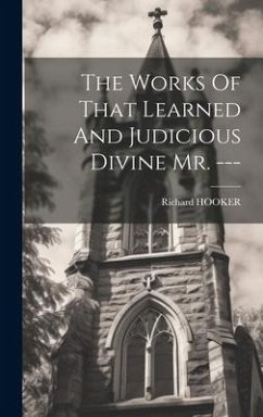 The Works Of That Learned And Judicious Divine Mr. --- - Hooker, Richard