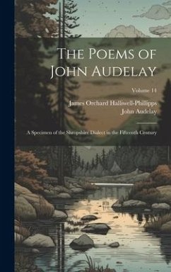 The Poems of John Audelay: A Specimen of the Shropshire Dialect in the Fifteenth Century; Volume 14 - Halliwell-Phillipps, James Orchard; Audelay, John