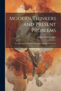 Modern Thinkers and Present Problems: An Approach to Modern Philosophy Through its History - Singer, Edgar Arthur