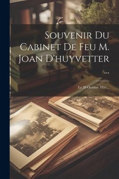 Souvenir Du Cabinet De Feu M. Joan D'huyvetter ...: Le 20 Octobre 1851... - Anonymous