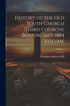 History of the Old South Church (Third Church), Boston, 1669-1884 Volume; Volume 2 - Hill, Hamilton Andrews