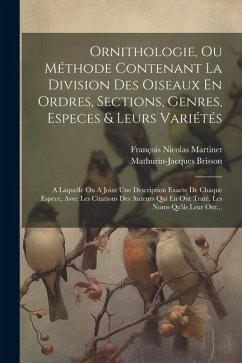 Ornithologie, Ou Méthode Contenant La Division Des Oiseaux En Ordres, Sections, Genres, Especes & Leurs Variétés: A Laquelle On A Joint Une Descriptio - Brisson, Mathurin-Jacques