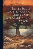 Lettre Sur Le Robinier Connu Sous Le Nom Impropre De Faux Acacia...