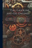 Gas, Gasoline and Oil-Engines: A Complete, Practical Work, Defining Clearly the Elements of Internal Combustion Engineering. Treating Exhaustively On