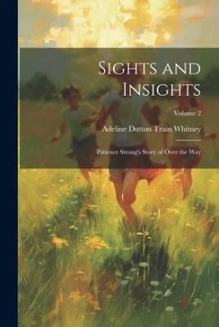 Sights and Insights: Patience Strong's Story of Over the Way; Volume 2 - Whitney, Adeline Dutton Train