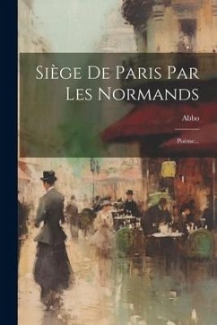 Siège De Paris Par Les Normands: Poème...