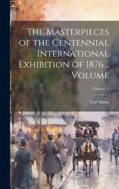 The Masterpieces of the Centennial International Exhibition of 1876 .. Volume; Volume 1 - Shinn, Earl
