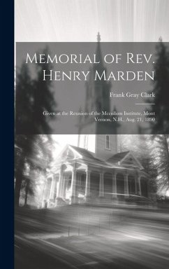 Memorial of Rev. Henry Marden: Given at the Reunion of the Mccollom Institute, Mont Vernon, N.H., Aug. 21, 1890 - Clark, Frank Gray
