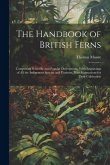 The Handbook of British Ferns: Comprising Scientific and Popular Descriptions, With Engravings of all the Indigenous Species and Varieties, With Inst
