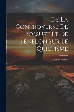 De La Controverse De Bossuet Et De Fénelon Sur Le Quiétisme - Bonnel, Antonin