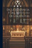 De La Existencia Y Del Instituto De Los Jesuitas: Nueva Traducción...