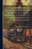 Annual Report Of The Board Of Directors Of The Mexican Central Railway Co. Limited To The Stockholders For The Year Ending