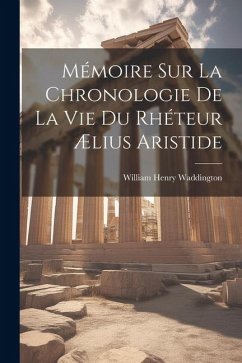 Mémoire Sur La Chronologie De La Vie Du Rhéteur Ælius Aristide - Waddington, William Henry