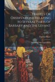 Travels Or Observations Relating to Several Parts of Barbary and the Levant: Illustrated With Copperplates; Volume 2