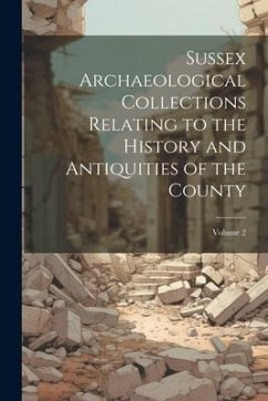 Sussex Archaeological Collections Relating to the History and Antiquities of the County; Volume 2 - Anonymous