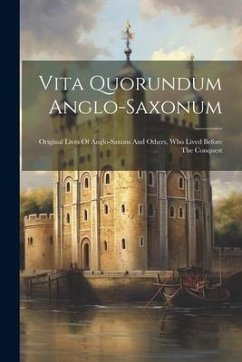 Vita Quorundum Anglo-saxonum: Original Lives Of Anglo-saxons And Others, Who Lived Before The Conquest - Anonymous
