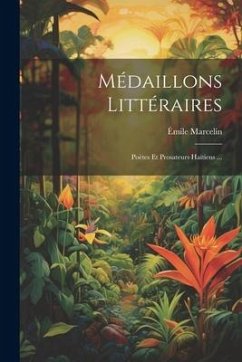 Médaillons Littéraires: Poètes Et Prosateurs Haïtiens ... - Marcelin, Émile