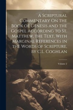 A Scriptural Commentary On the Book of Genesis and the Gospel According to St. Matthew, the Text, With Marginal References in the Words of Scripture, - Anonymous