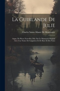 La Guirlande De Julie: Augm. De Pièces Nouvelles, Pub. Sur Le Manuscrit Original Avec Une Notice De Gaignières Et De Bure Et Des Notes - De Montausier, Charles Sainte-Maure