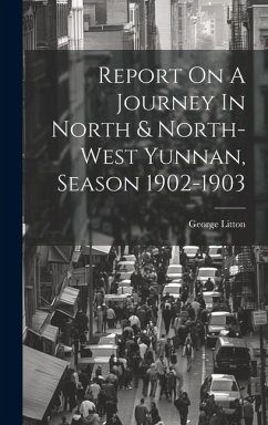 Report On A Journey In North & North-west Yunnan, Season 1902-1903 - Litton, George