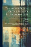 The Water Power Of The Falls Of St. Anthony. 1868: Third Annual Report Of Manufacturing Industry At The Cities Of Minneapolis And St. Anthony, Minneso