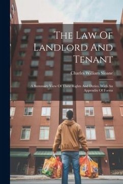 The Law Of Landlord And Tenant: A Summary View Of Their Rights And Duties. With An Appendix Of Forms - Sloane, Charles William