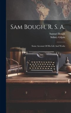 Sam Bough, R. S. A.: Some Account Of His Life And Works - Gilpin, Sidney; Bough, Samuel