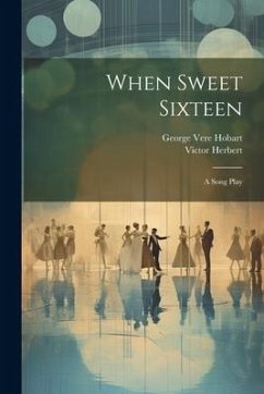 When Sweet Sixteen: A Song Play - Herbert, Victor