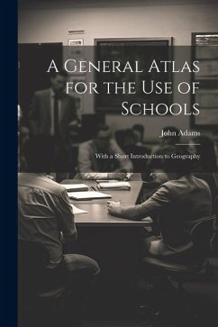 A General Atlas for the Use of Schools: With a Short Introduction to Geography - Adams, John
