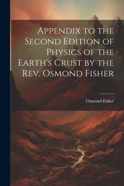 Appendix to the Second Edition of Physics of the Earth's Crust by the Rev. Osmond Fisher - Fisher, Osmond