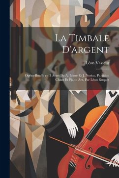 La timbale d'argent; opéra-bouffe en 3 actes de A. Jaime et J. Noriac. Partition chant et piano arr. par Léon Roques - Léon, Vasseur