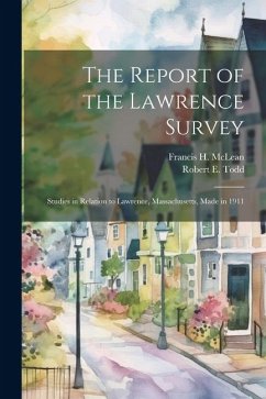 The Report of the Lawrence Survey: Studies in Relation to Lawrence, Massachusetts, Made in 1911 - McLean, Francis H.; Todd, Robert E.