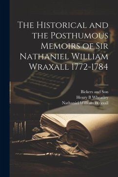 The Historical and the Posthumous Memoirs of Sir Nathaniel William Wraxall 1772-1784 - Wraxall, Nathaniel William; Wheatley, Henry B.